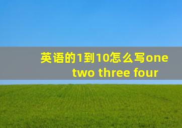 英语的1到10怎么写one two three four